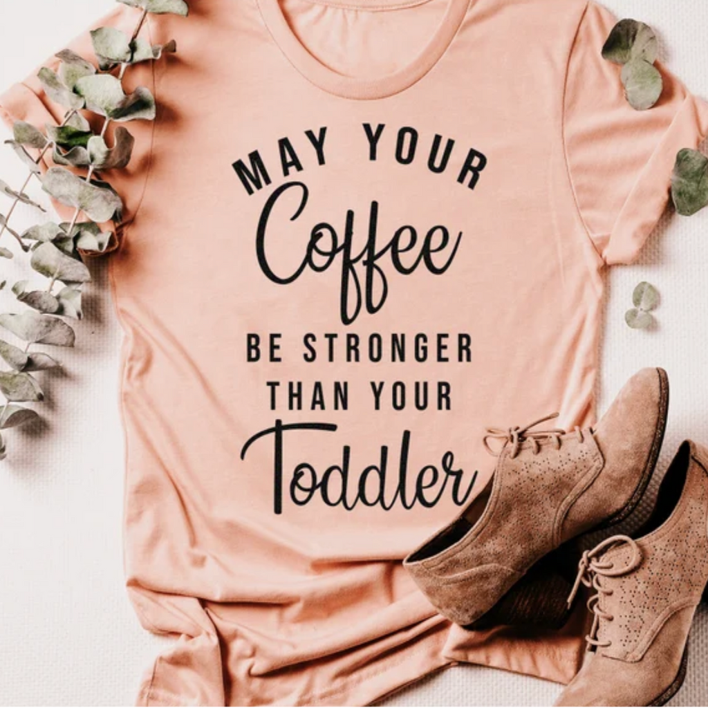 May Your Coffee Be Stronger Than Your Toddler Tee