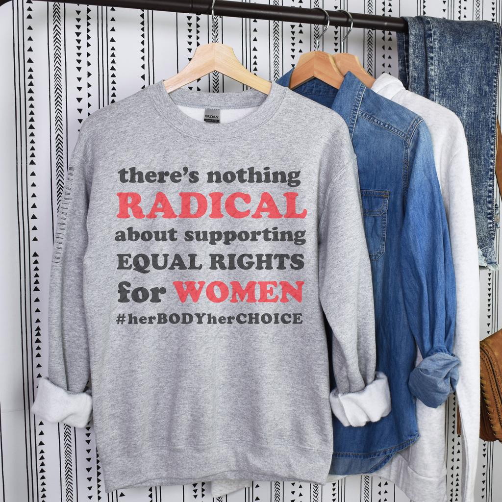 There's Nothing Radical About Supporting Equal Rights For Women Sweatshirt